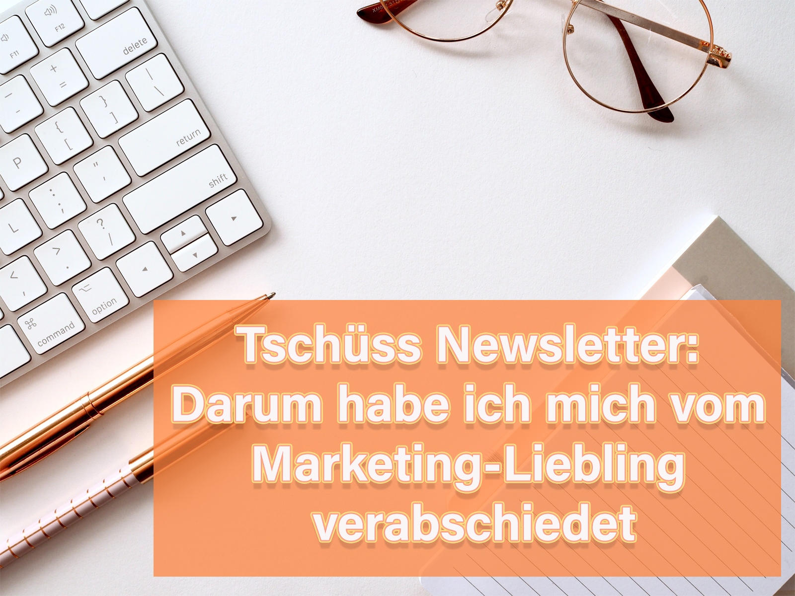 Blogartikel Titelbild Tschuess Newsletter - darum habe ich mich vom Marketing-Liebling verabschiedet.