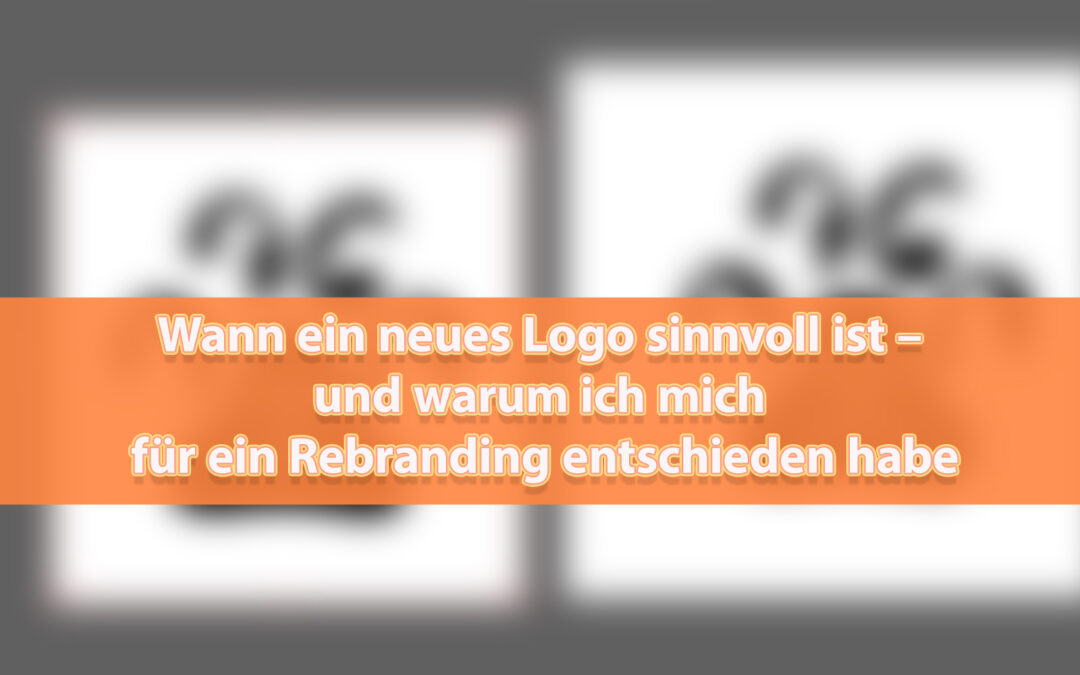 Wann ein neues Logo sinnvoll ist – und warum ich mich für ein Rebranding entschieden habe